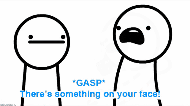 two stick figures are standing next to each other with the words gasp there 's something on your face