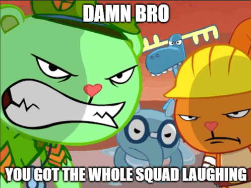 a cartoon says " damn bro " and " you got the whole squad laughing "