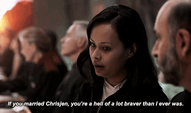 a woman says if you married chrisjen you 're a hell of a lot braver than i ever was .