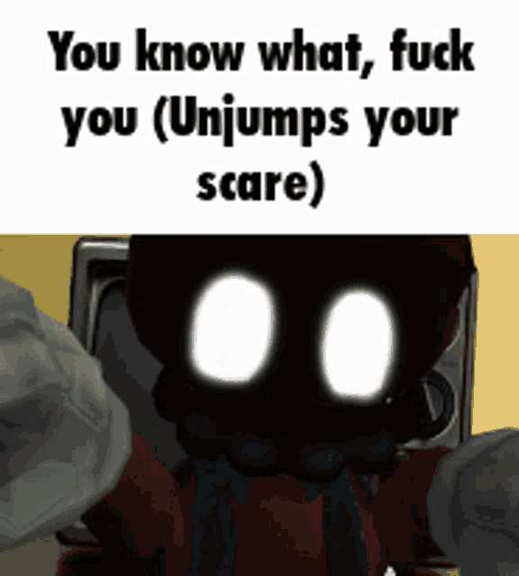 a picture of a cartoon character that says you know what fuck you unjumps your scare