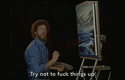 bob ross says try not to fuck things up while painting a picture on an easel