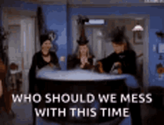 a group of witches are standing around a cauldron with a caption that says `` who should we mess with this time '' .