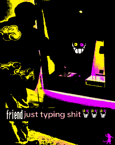 a purple and yellow image with the words friend just typing shit on it