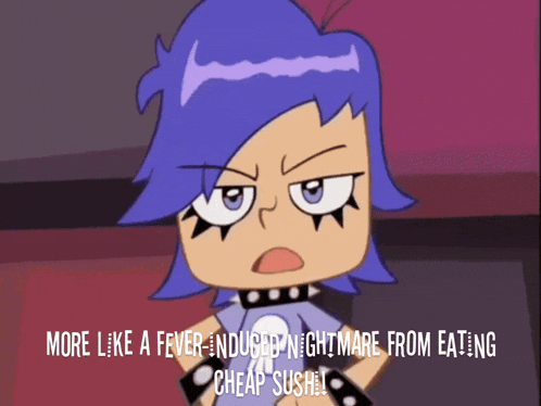 a cartoon character says more like a fever induced nightmare from eating cheap sushi