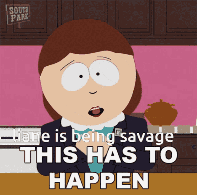liane is being savage this has to happen in a south park cartoon