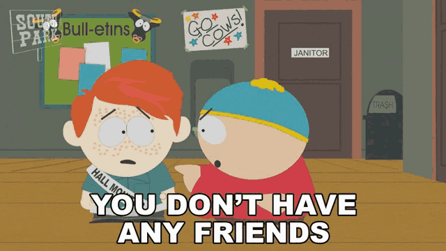 a south park cartoon shows two characters talking to each other and the words you do n't have any friends