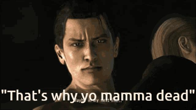 a video game character says " that 's why you mamma dead "