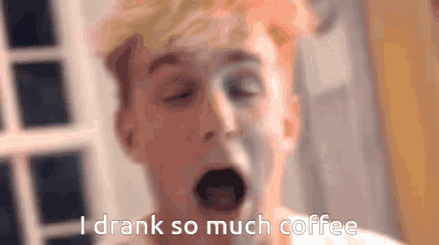 a young man with his mouth open and the words i drank so much coffee written below him