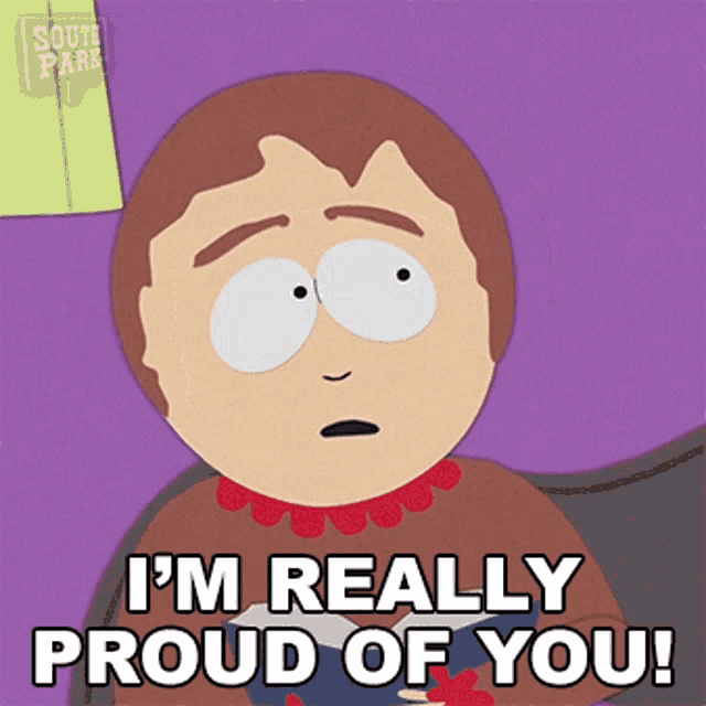 a south park cartoon character says i 'm really proud of you