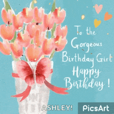 a birthday card for ashley shows a vase of flowers