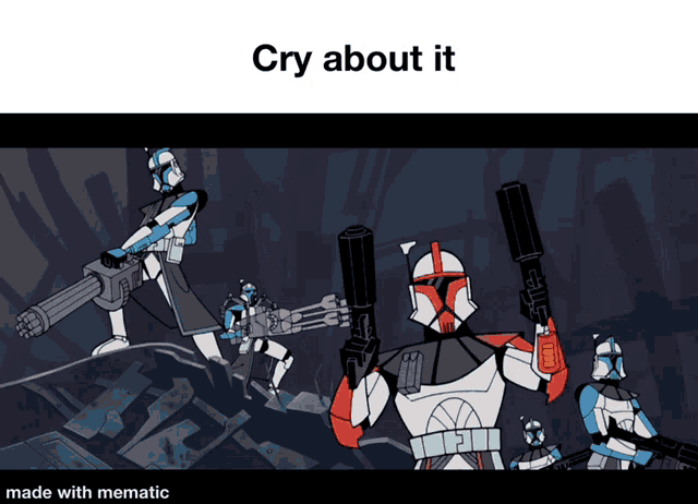 a cartoon of a group of clone trooper holding guns with the caption cry about it