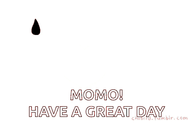 i love momo and have a great day