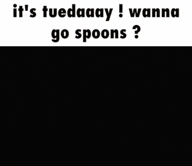 a poster that says it 's tuedaay ! wanna go spoons
