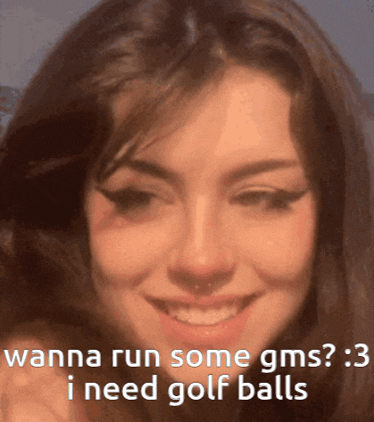 a girl is smiling with a caption that says wanna run some gms i need golf balls