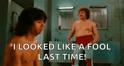 a shirtless man is standing next to another shirtless man in a bathroom and saying i looked like a fool last time