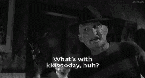 freddy krueger from a nightmare on elm street says what 's with kids today huh