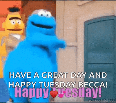 a picture of cookie monster and bert from sesame street saying have a great day and happy tuesday becca ! happy tuesday !