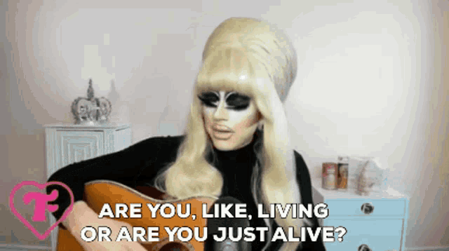 a drag queen is playing a guitar with the words " are you like living or are you just alive "