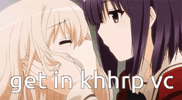 two anime girls kissing with the words get in khhhrp vc written below them