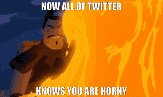 a cartoon of a man standing in front of a fire with the words now all of twitter knows you are horny