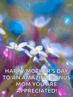 happy mother 's day to an amazing bonus mom you are appreciated .