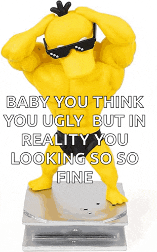 a statue of a yellow duck wearing sunglasses says baby you think you ugly but in reality you looking so so fine on it