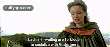 a woman in a cape says ladies-in-waiting are forbidden to socialize with musketeers ..