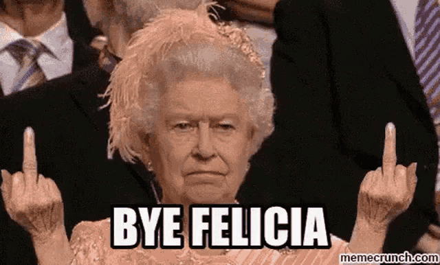 queen elizabeth ii is giving the middle finger and says bye felicia .