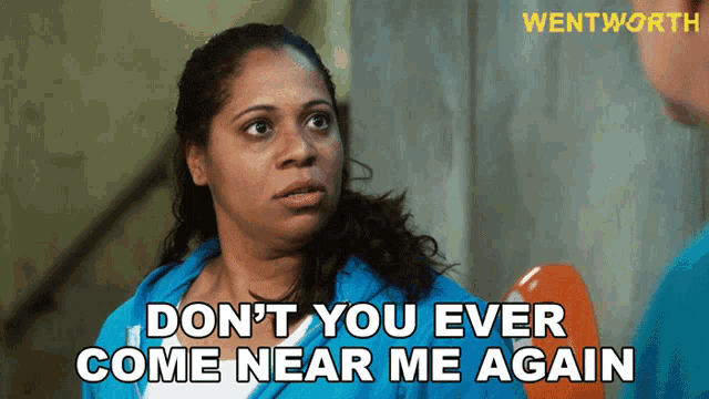 a woman in a blue jacket says " don t you ever come near me again "