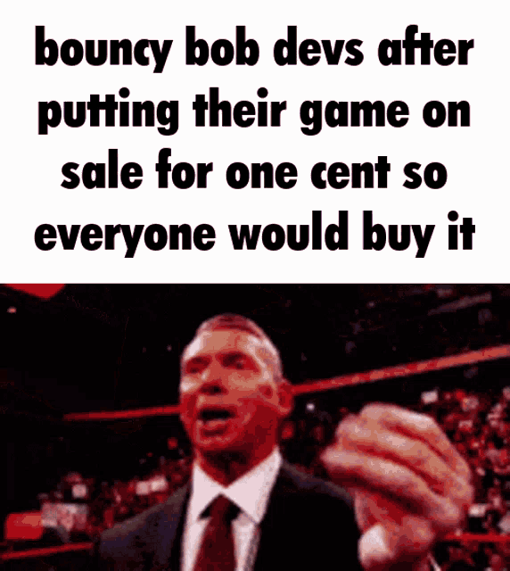 bouncy bob devs after putting their game on sale for one cent so everyone would buy it .