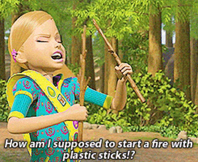 a barbie doll is holding a stick and saying " how am i supposed to start a fire with plastic sticks "