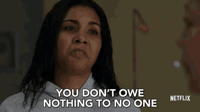 a woman says " you don t owe nothing to no one "