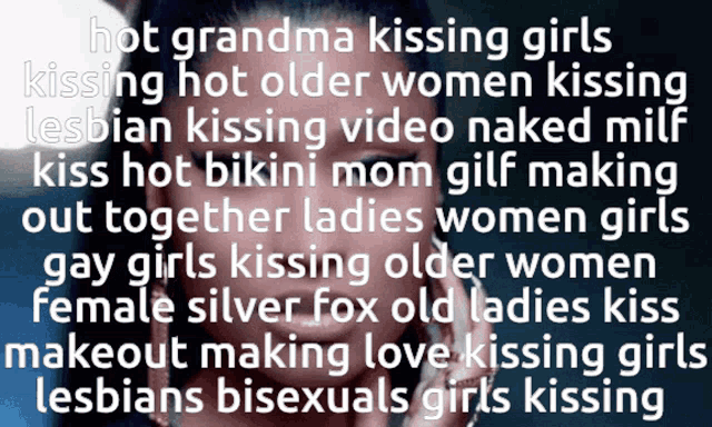 a picture of a woman with the words hot grandma kissing girls at the bottom