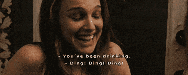 a woman says you 've been drinking ding ding ding !