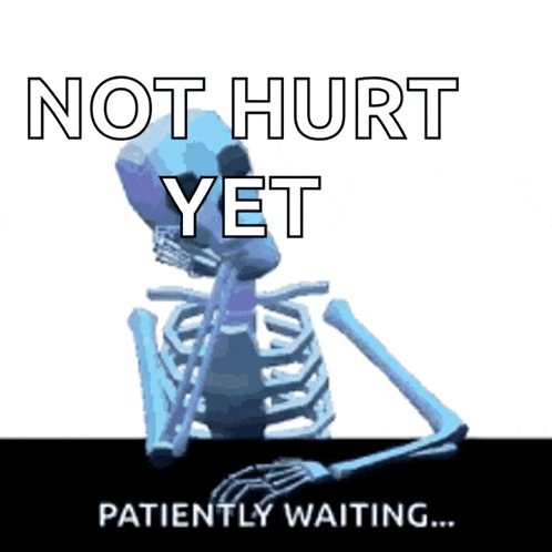 a picture of a skeleton with the words not hurt yet patiently waiting below it