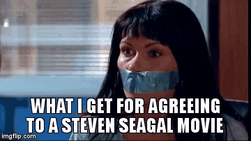a woman with duct tape on her mouth and the words what i get for agreeing to a steven seagal movie
