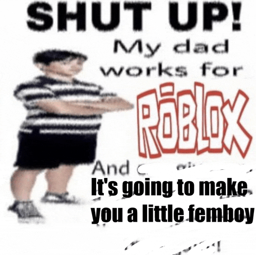 a picture of a little boy with the words shut up my dad works for roblox