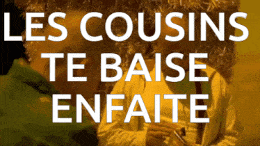 a poster that says les cousins te baise enfaite