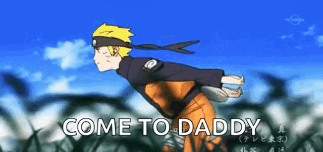 a cartoon of naruto running with the words come to daddy written on the bottom