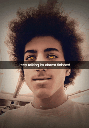 a picture of a young man with the caption keep talking im almost finished