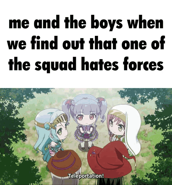 a meme that says me and the boys when we found out that one of the squad hates forces