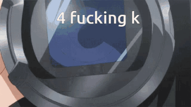a camera lens with the words 4 fucking k written on it