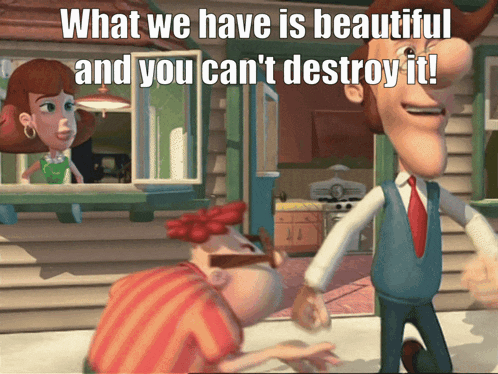 a cartoon scene with the words what we have is beautiful and you can t destroy it