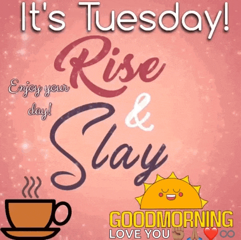 it 's tuesday , enjoy your day ! good morning love you