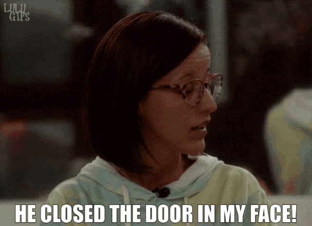 a woman wearing glasses says " he closed the door in my face "