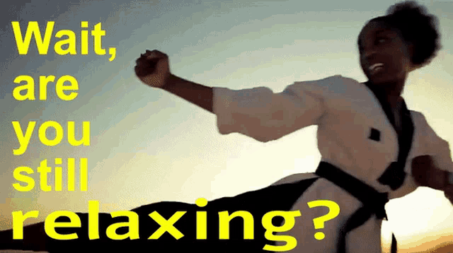 a woman in a karate uniform is kicking with the words wait are you still relaxing behind her