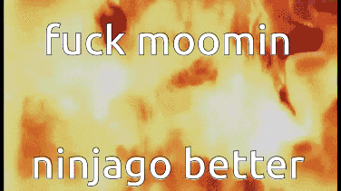a poster that says fuck moomin ninjago better on it