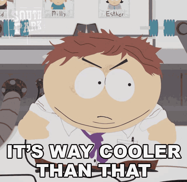 a cartoon character from south park says " it 's way cooler than that "