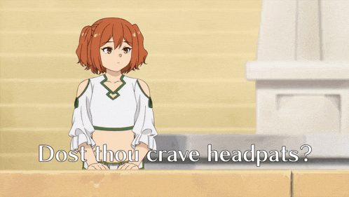 a picture of a girl with the words dost thou crave headpats on the bottom