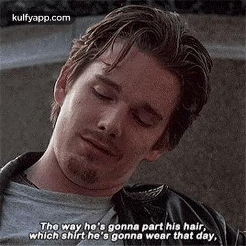 The Way He'S Gonna Part His Hair,Which Shirt He'S Gonna Wear That Day,.Gif GIF - The Way He'S Gonna Part His Hair Which Shirt He'S Gonna Wear That Day Ethan Hawke GIFs
